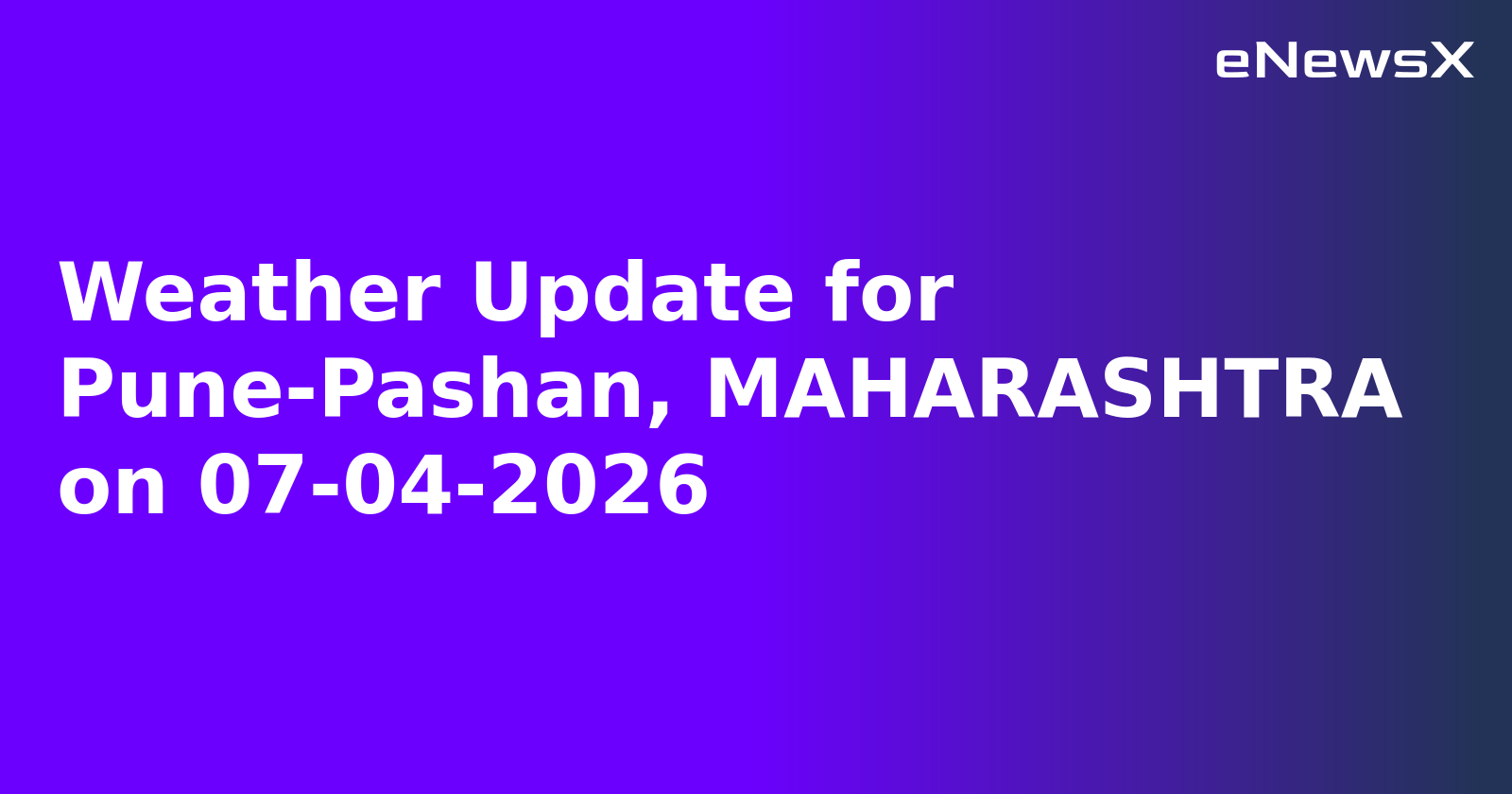 Weather Update for Pune-Pashan, MAHARASHTRA on 07-04-2026
