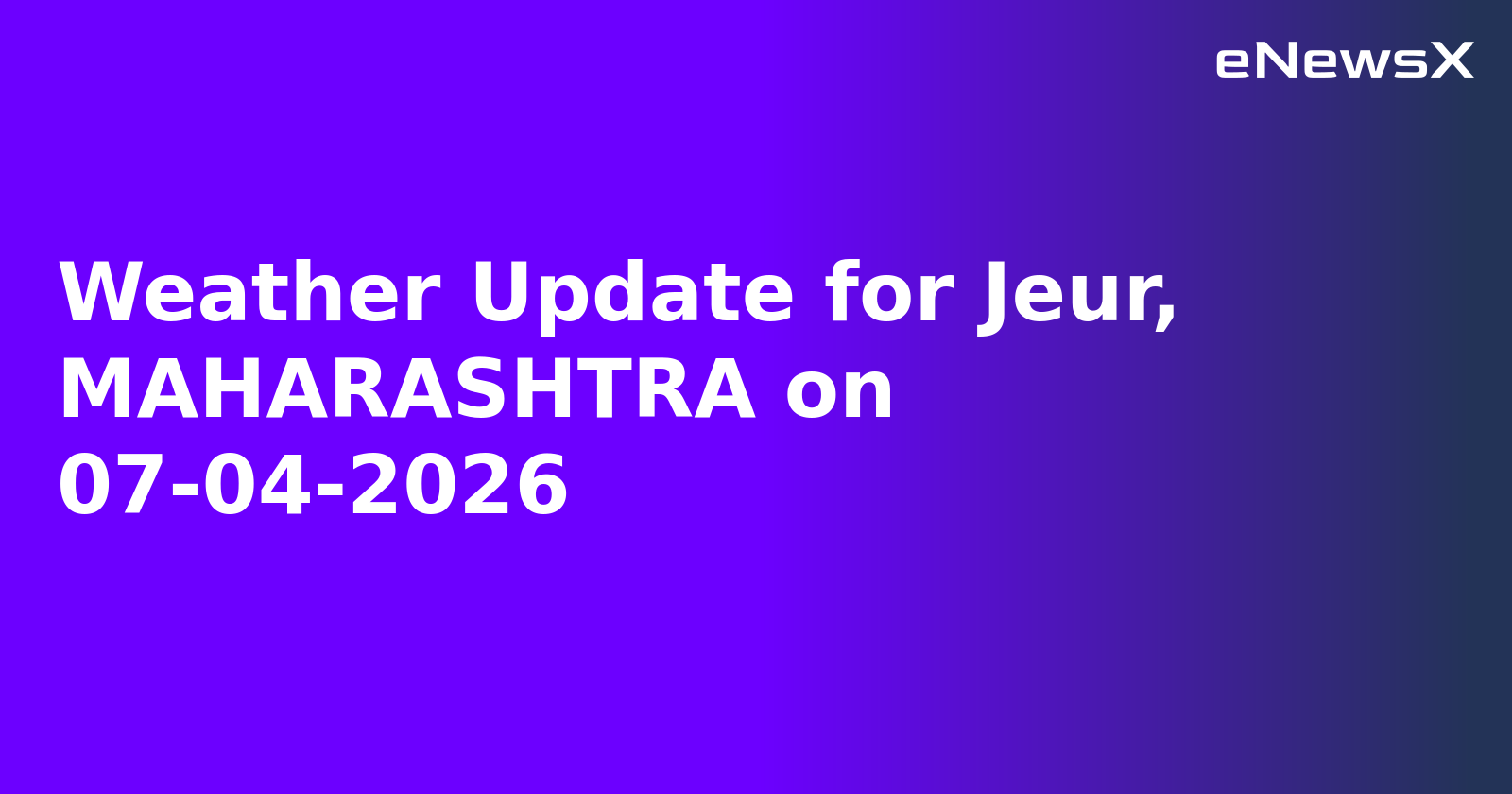 Weather Update for Jeur, MAHARASHTRA on 07-04-2026