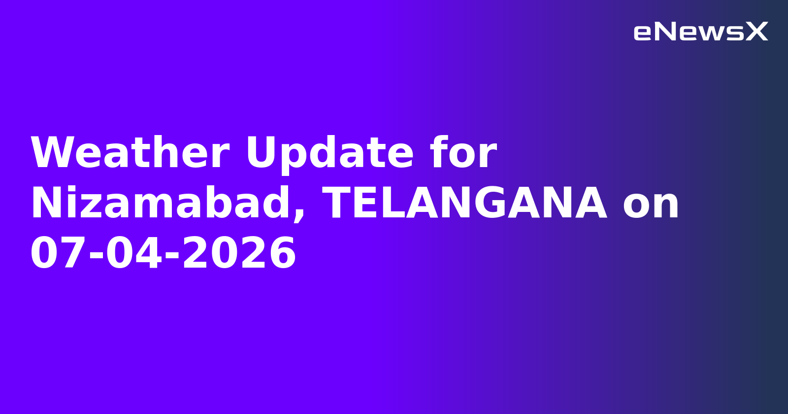 Weather Update for Nizamabad, TELANGANA on 07-04-2026