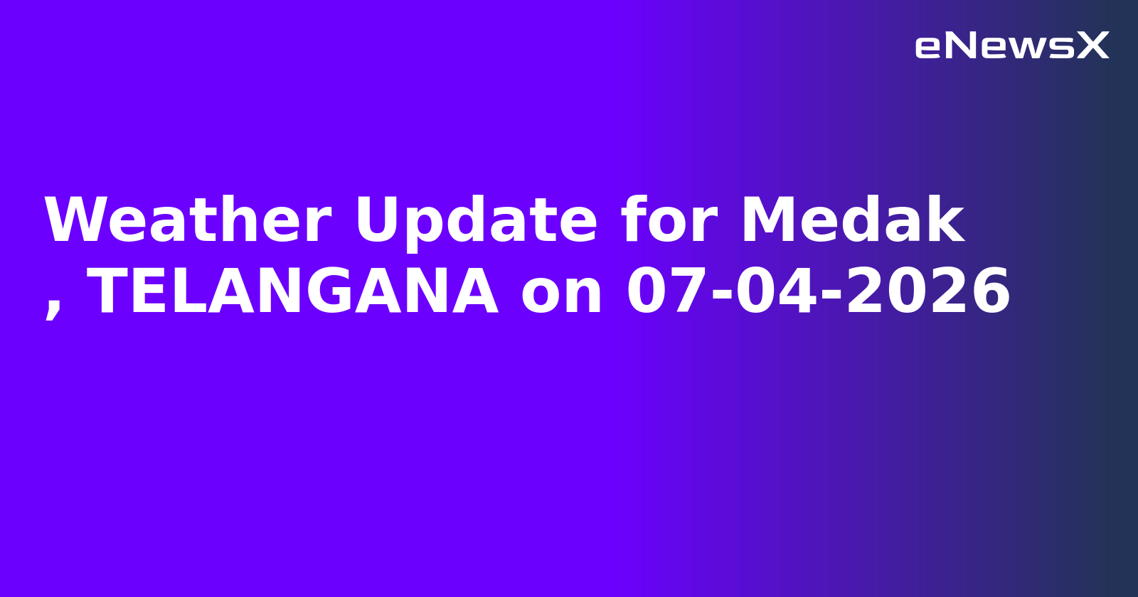 Weather Update for Medak
, TELANGANA on 07-04-2026