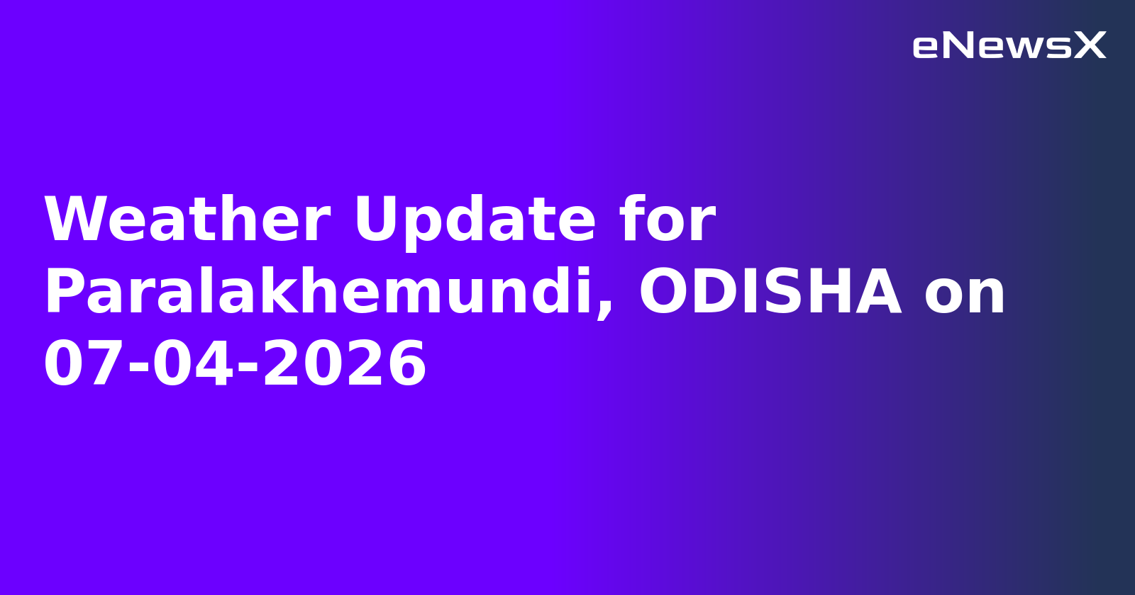Weather Update for Paralakhemundi, ODISHA on 07-04-2026