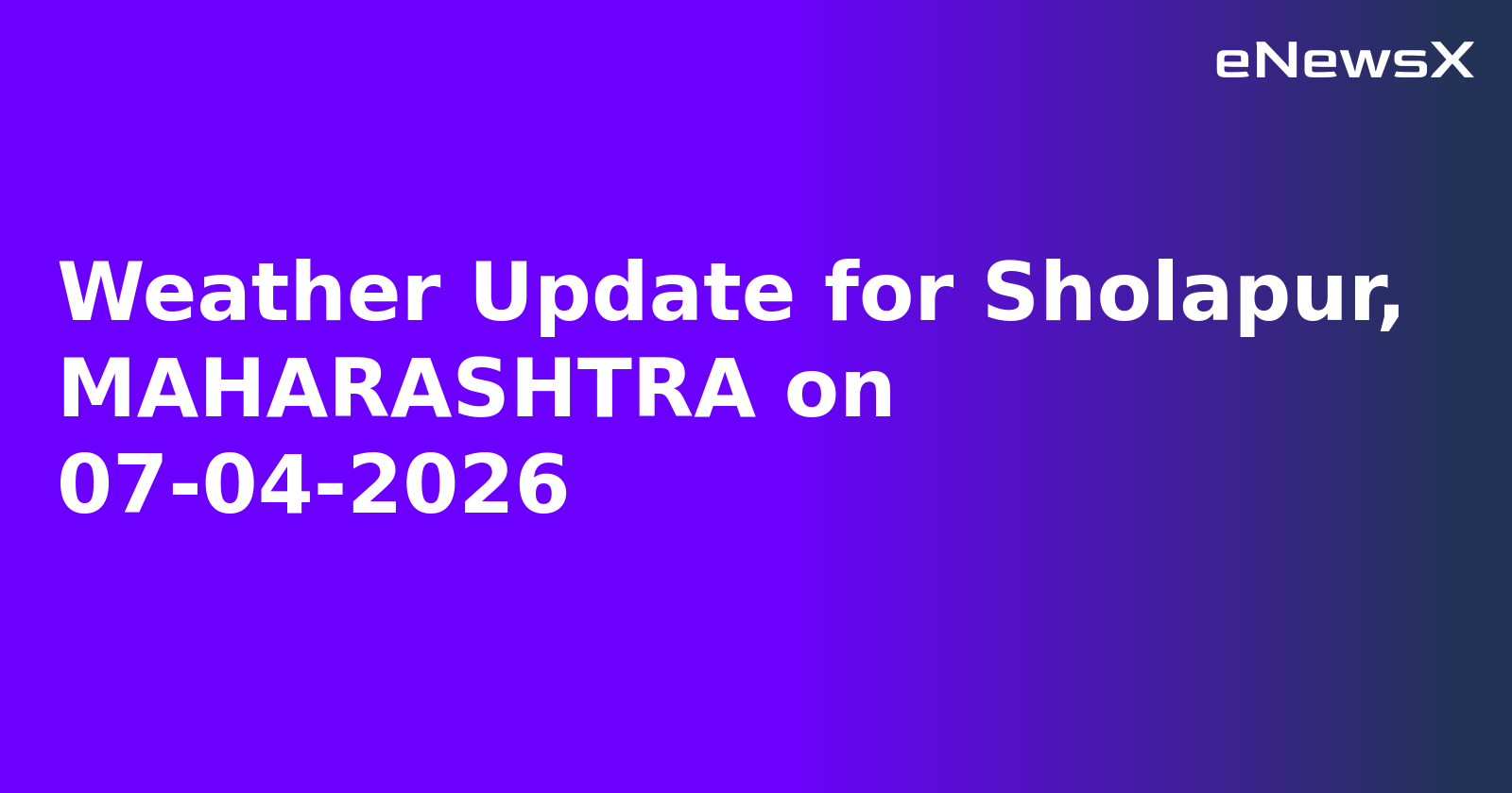 Weather Update for Sholapur, MAHARASHTRA on 07-04-2026