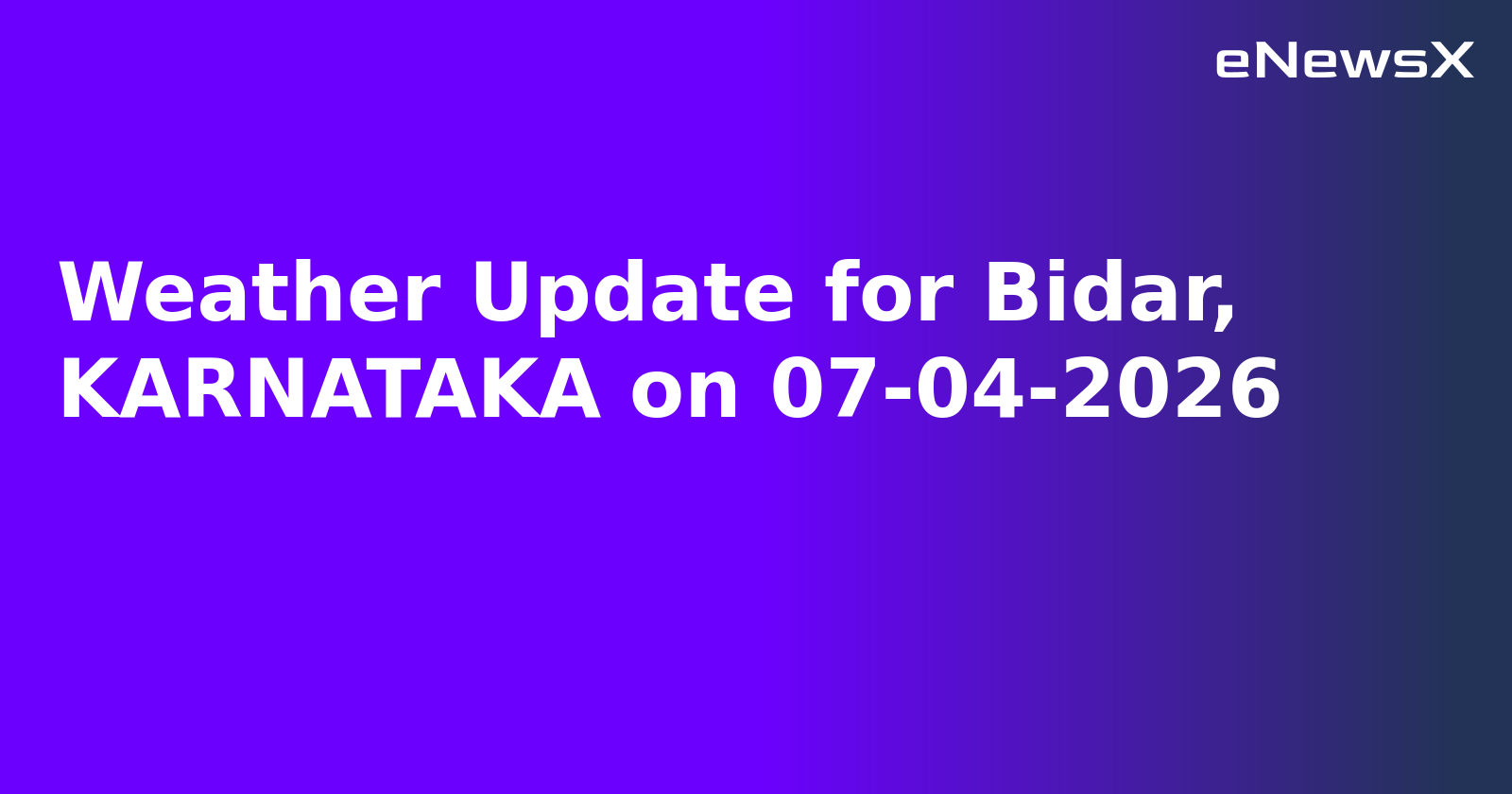 Weather Update for Bidar, KARNATAKA on 07-04-2026