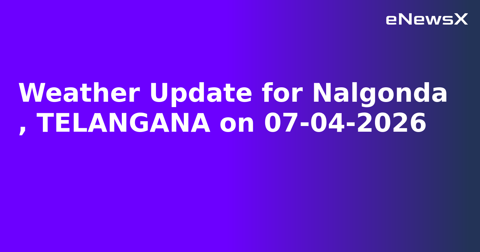 Weather Update for Nalgonda
, TELANGANA on 07-04-2026