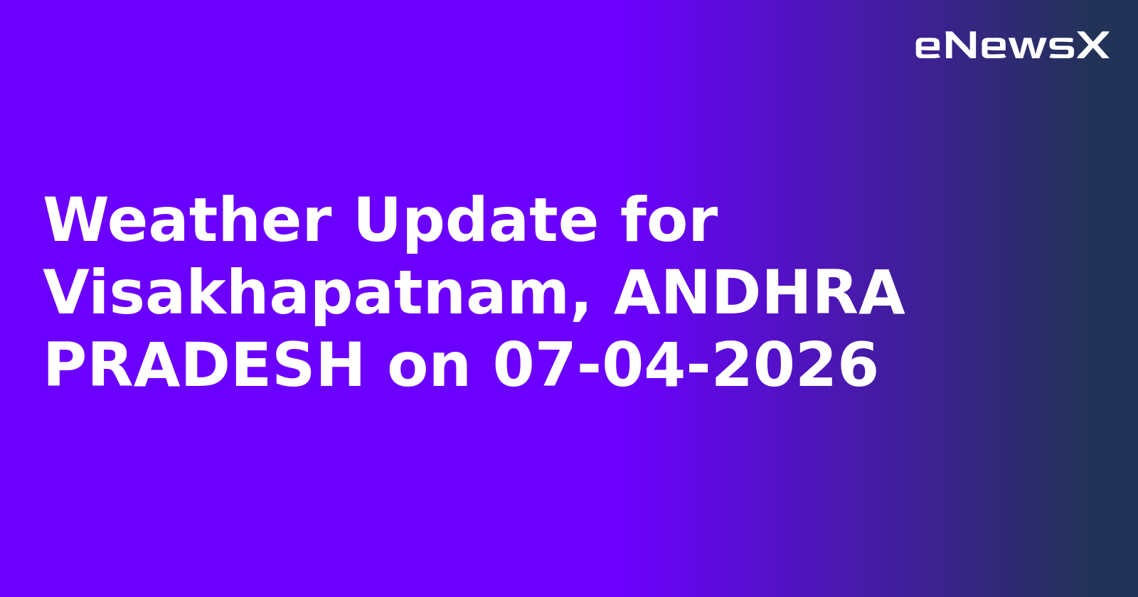 Weather Update for Visakhapatnam, ANDHRA PRADESH on 07-04-2026.webp