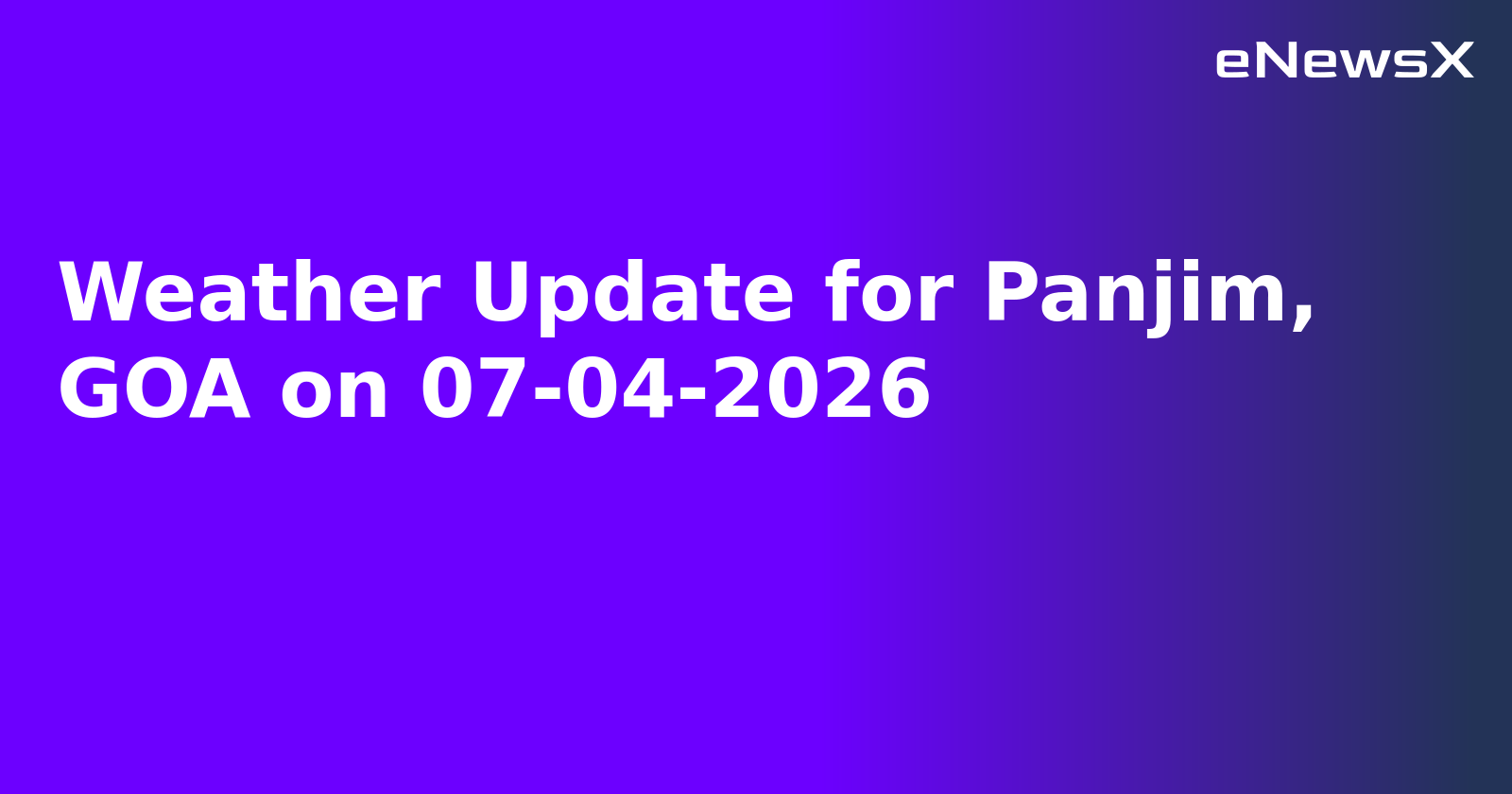 Weather Update for Panjim, GOA on 07-04-2026