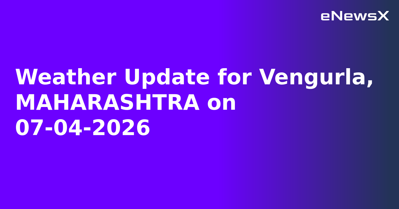 Weather Update for Vengurla, MAHARASHTRA on 07-04-2026