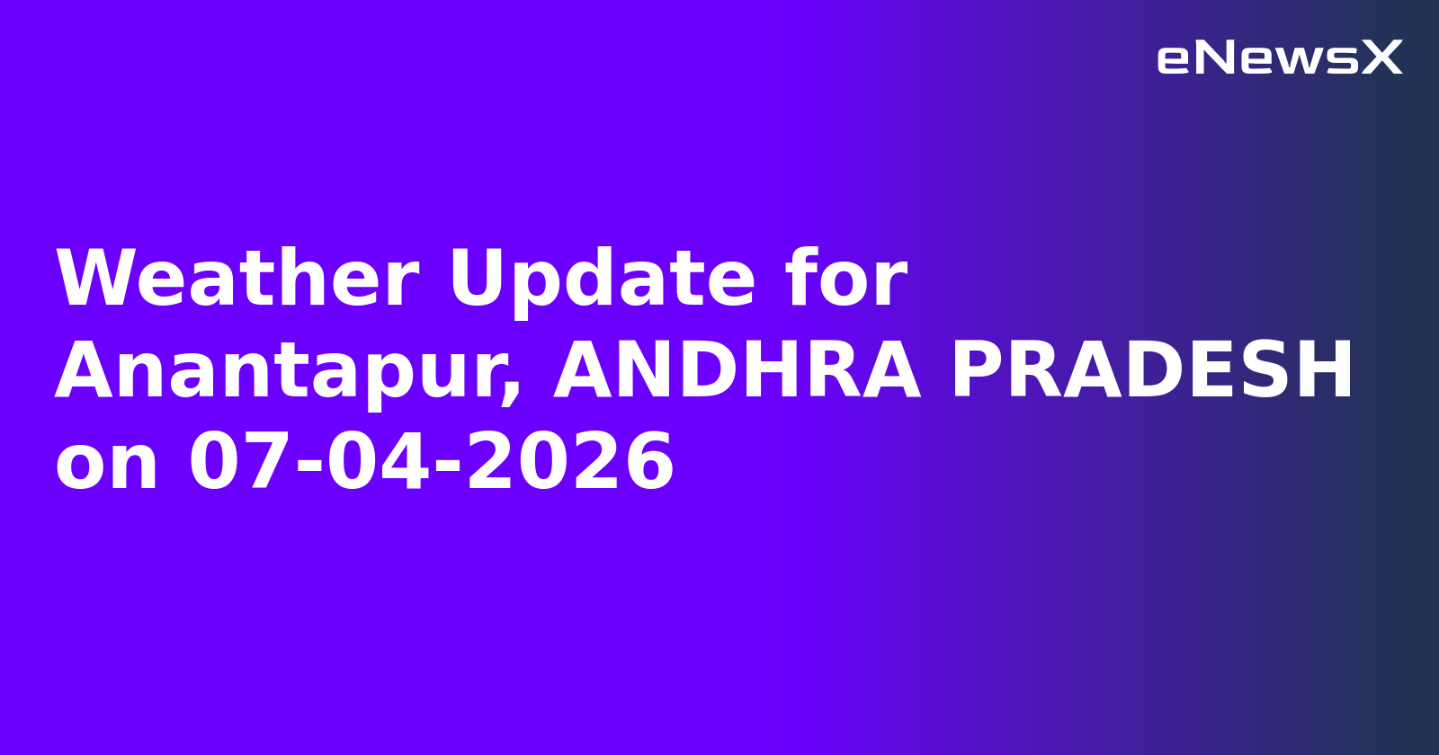 Weather Update for Anantapur, ANDHRA PRADESH on 07-04-2026