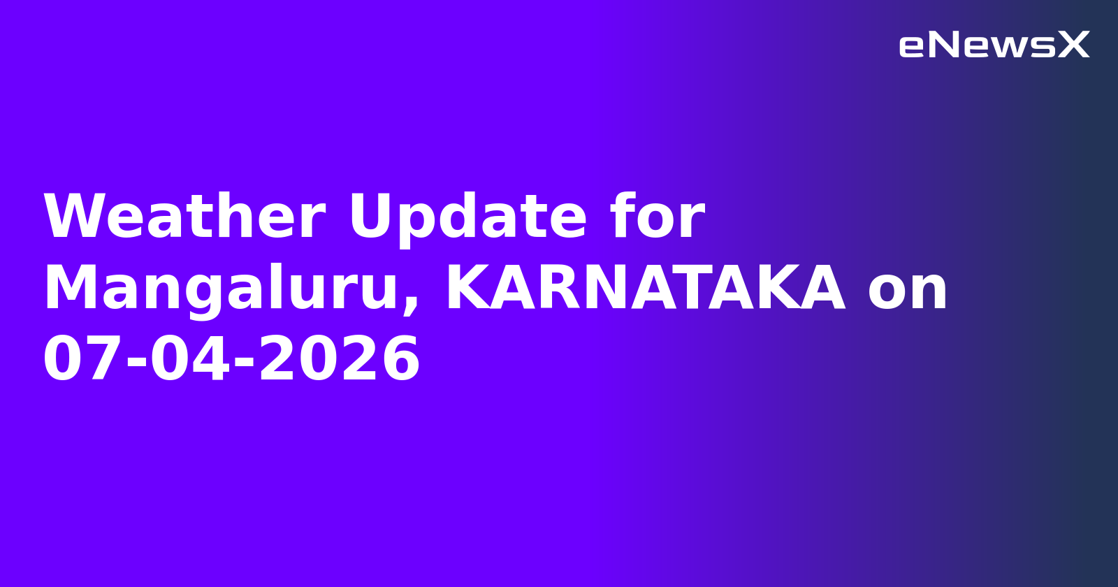 Weather Update for Mangaluru, KARNATAKA on 07-04-2026