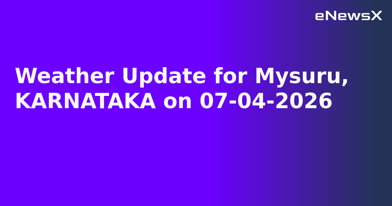 Weather Update for Mysuru, KARNATAKA on 07-04-2026