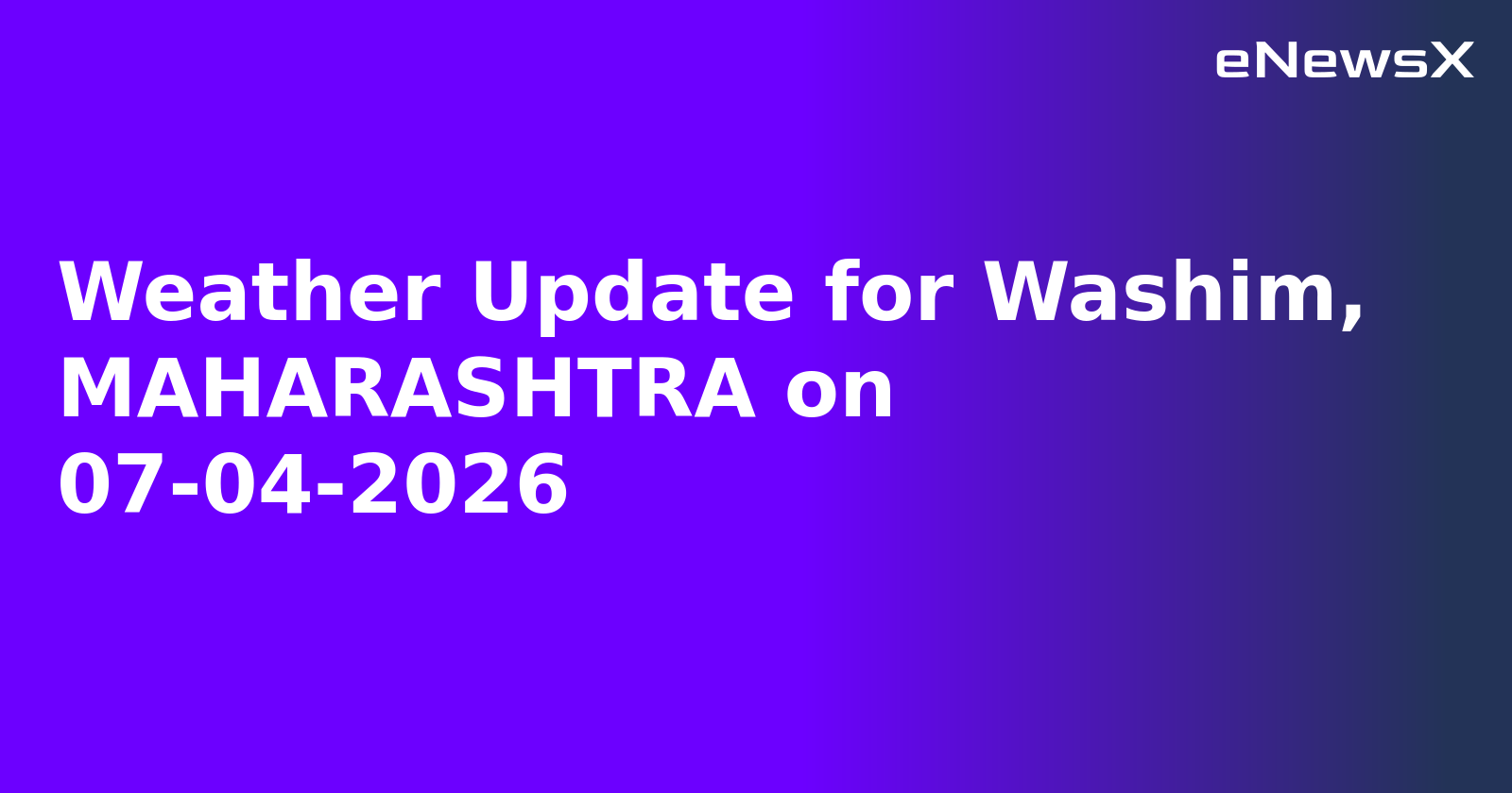 Weather Update for Washim, MAHARASHTRA on 07-04-2026