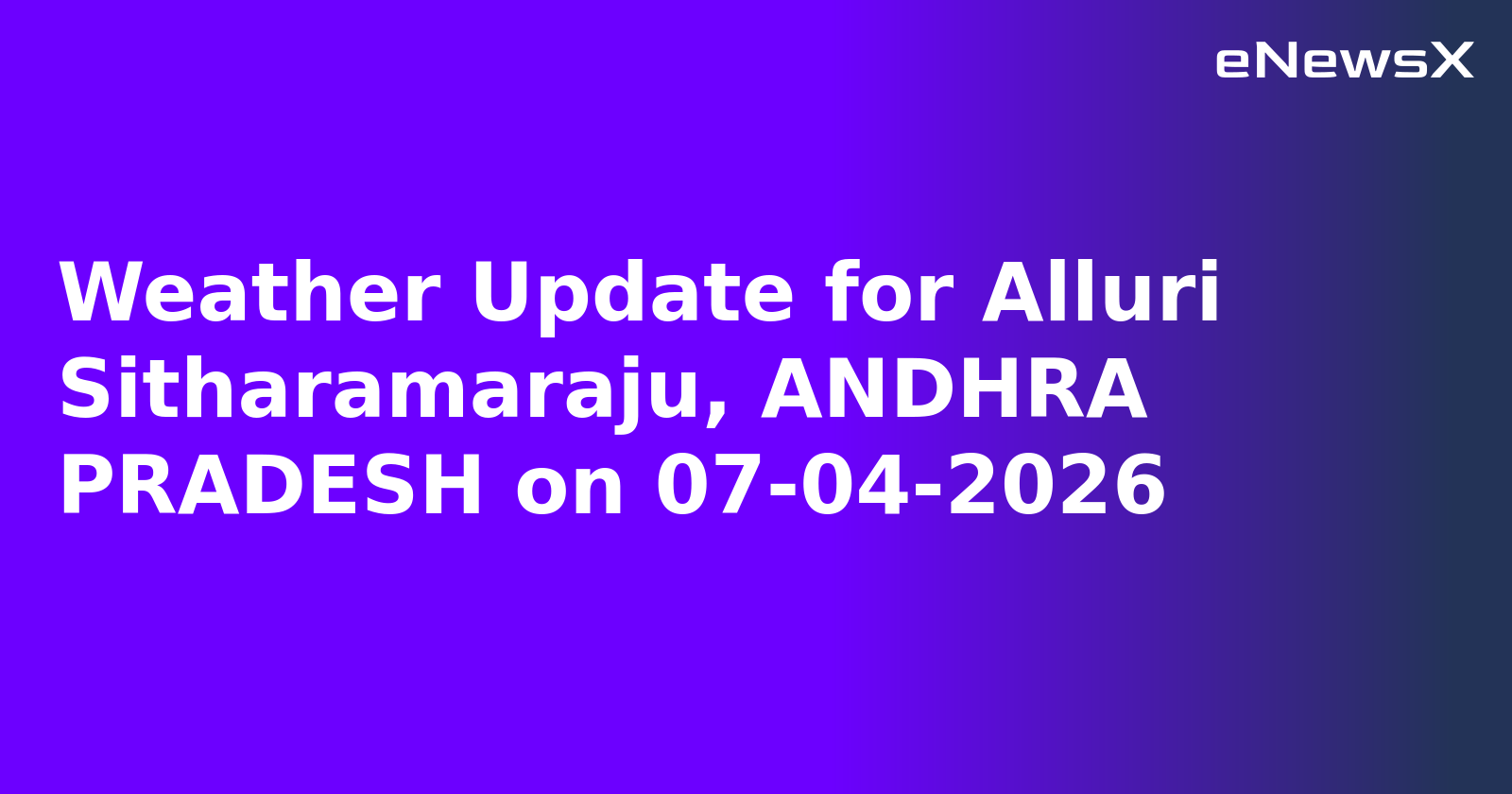 Weather Update for Alluri Sitharamaraju, ANDHRA PRADESH on 07-04-2026