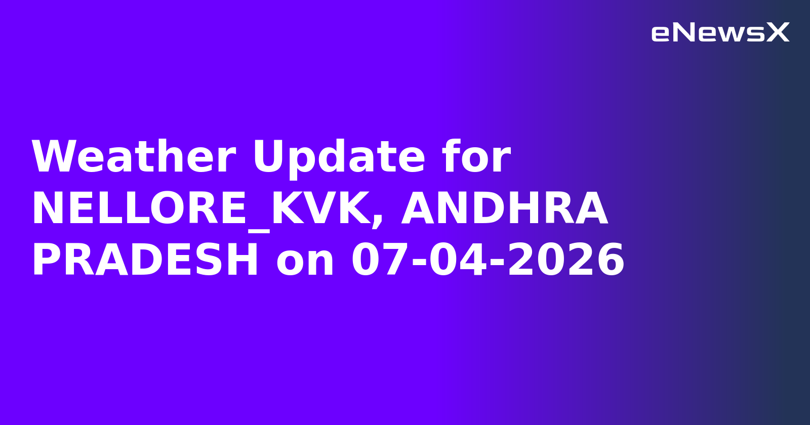 Weather Update for NELLORE_KVK, ANDHRA PRADESH on 07-04-2026