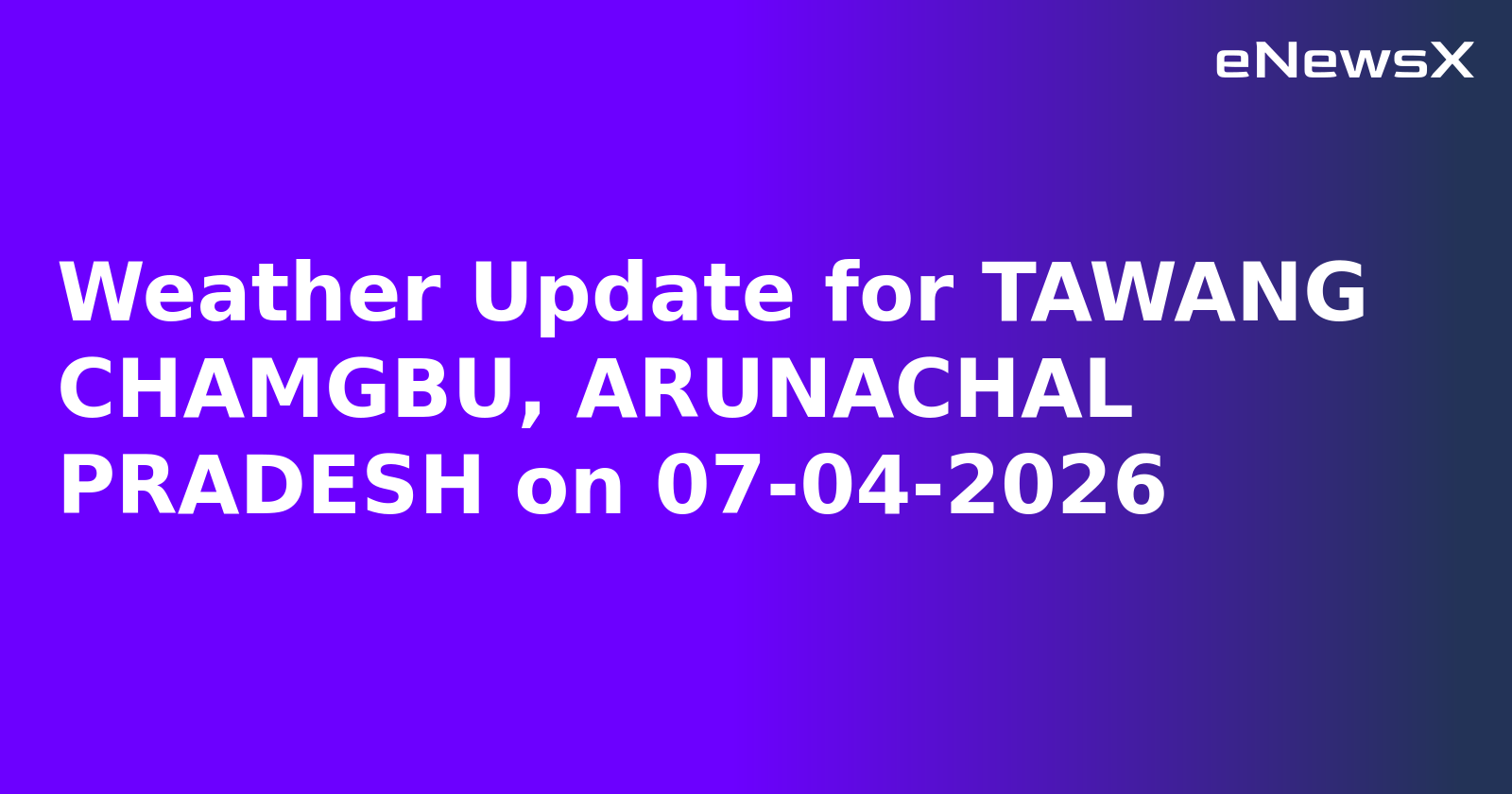 Weather Update for TAWANG CHAMGBU, ARUNACHAL PRADESH on 07-04-2026