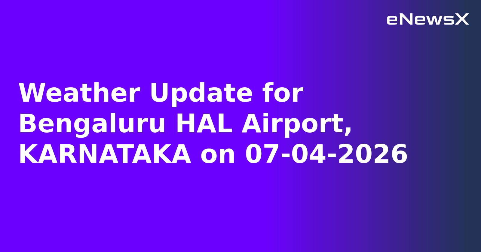 Weather Update for Bengaluru HAL Airport, KARNATAKA on 07-04-2026