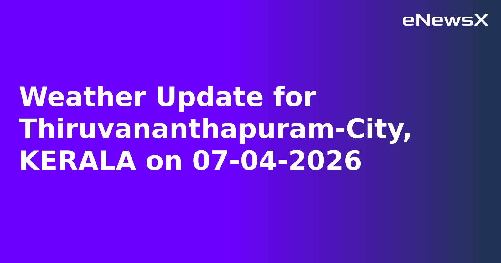 Weather Update for Thiruvananthapuram-City, KERALA on 07-04-2026