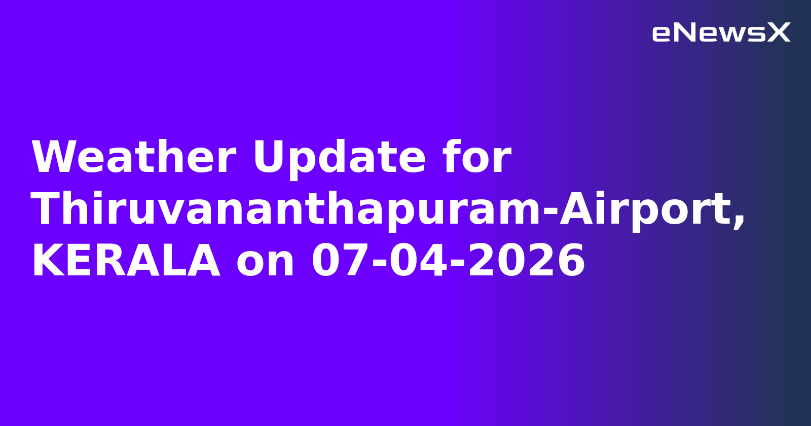 Weather Update for Thiruvananthapuram-Airport, KERALA on 07-04-2026