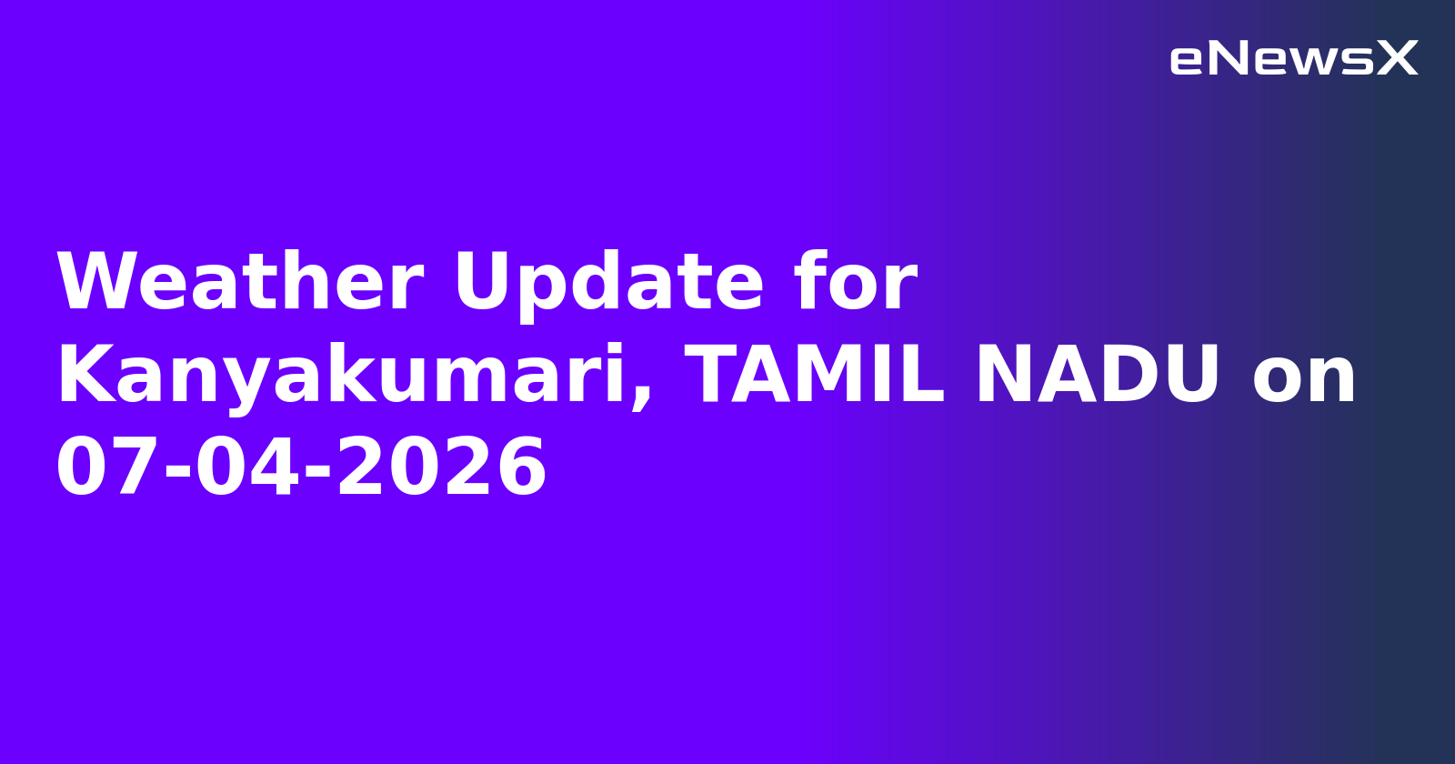 Weather Update for Kanyakumari, TAMIL NADU on 07-04-2026