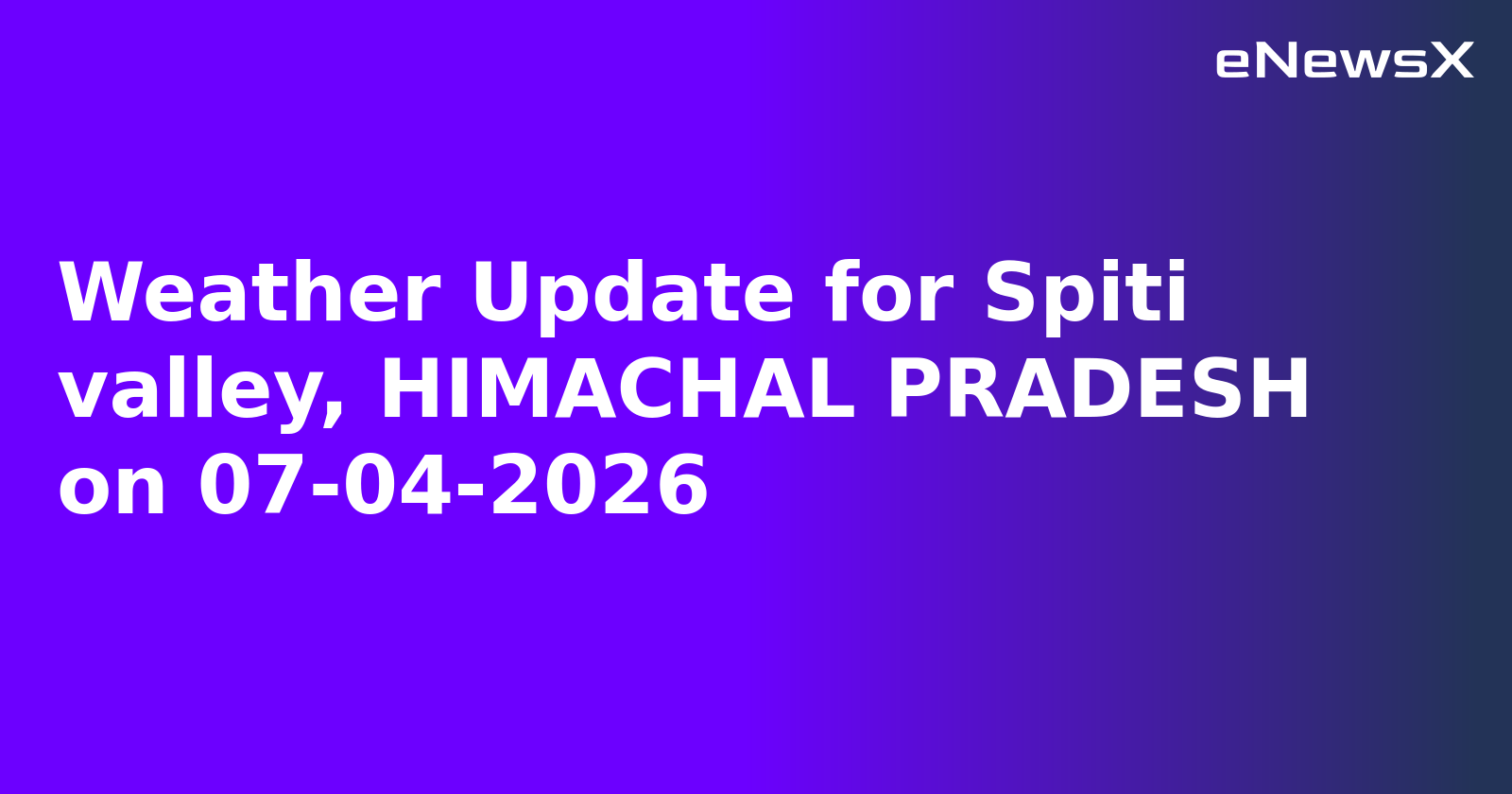Weather Update for Spiti valley, HIMACHAL PRADESH on 07-04-2026