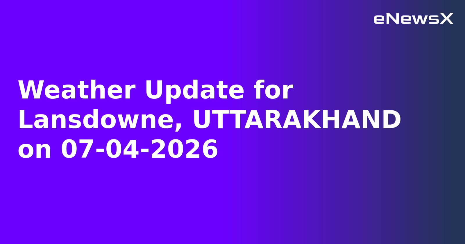 Weather Update for Lansdowne, UTTARAKHAND on 07-04-2026
