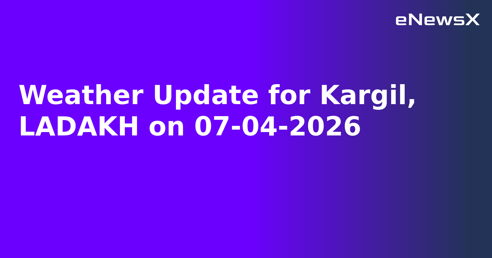 Weather Update for Kargil, LADAKH on 07-04-2026