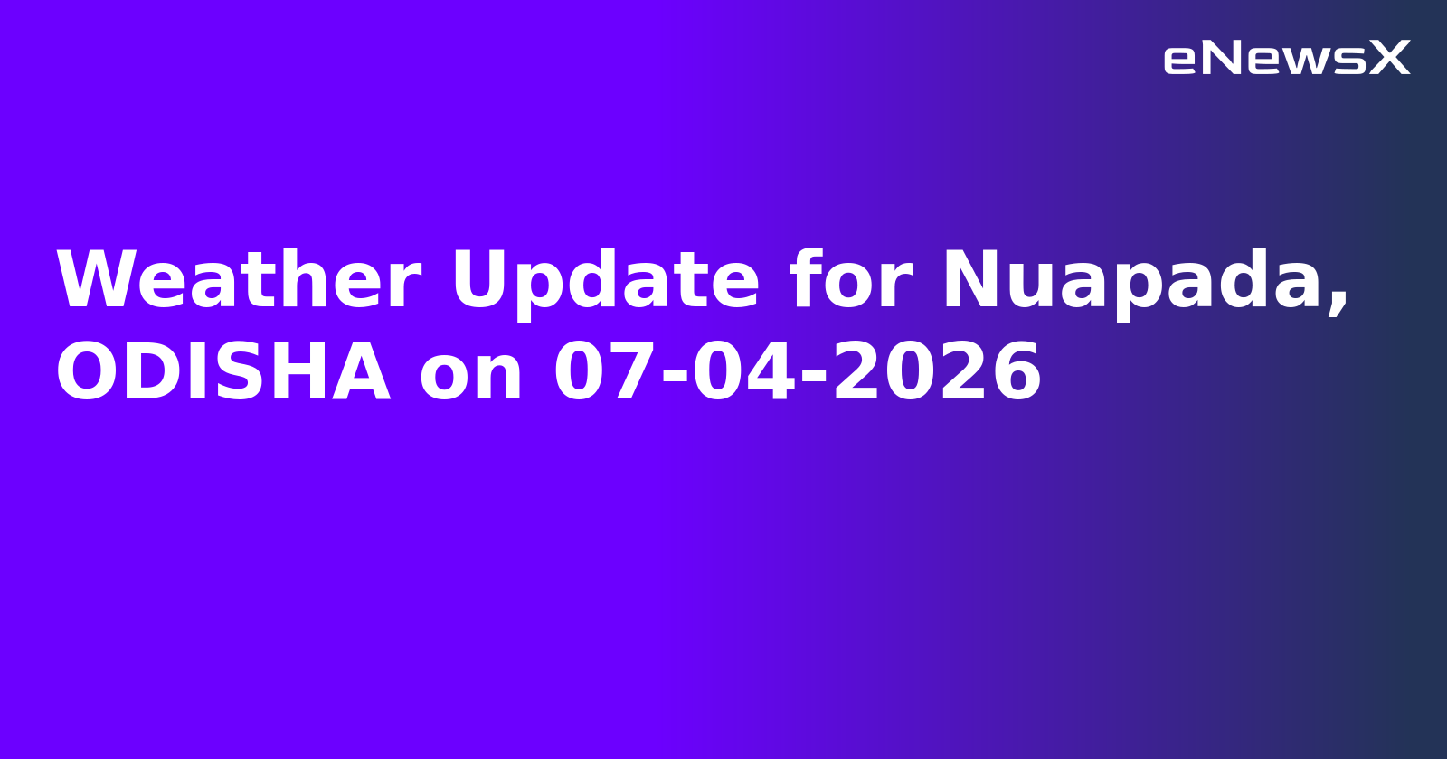Weather Update for Nuapada, ODISHA on 07-04-2026