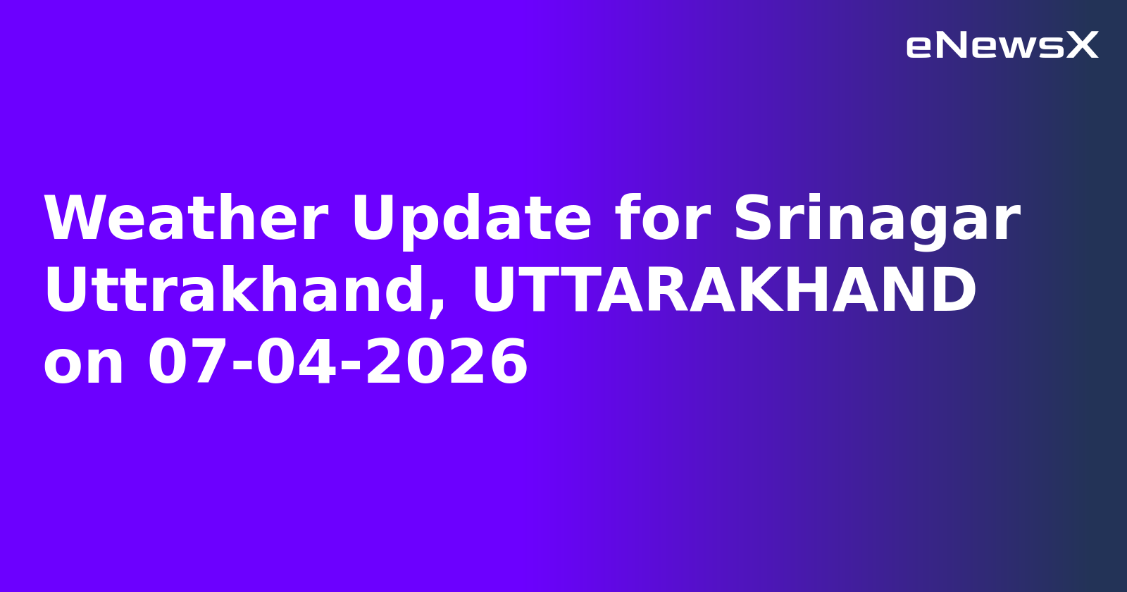 Weather Update for Srinagar Uttrakhand, UTTARAKHAND on 07-04-2026