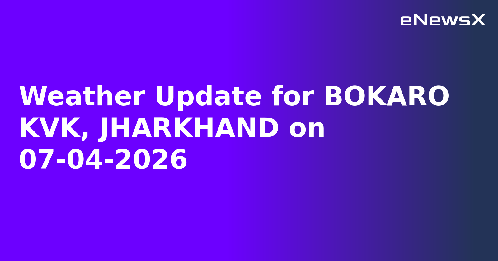 Weather Update for BOKARO KVK, JHARKHAND on 07-04-2026