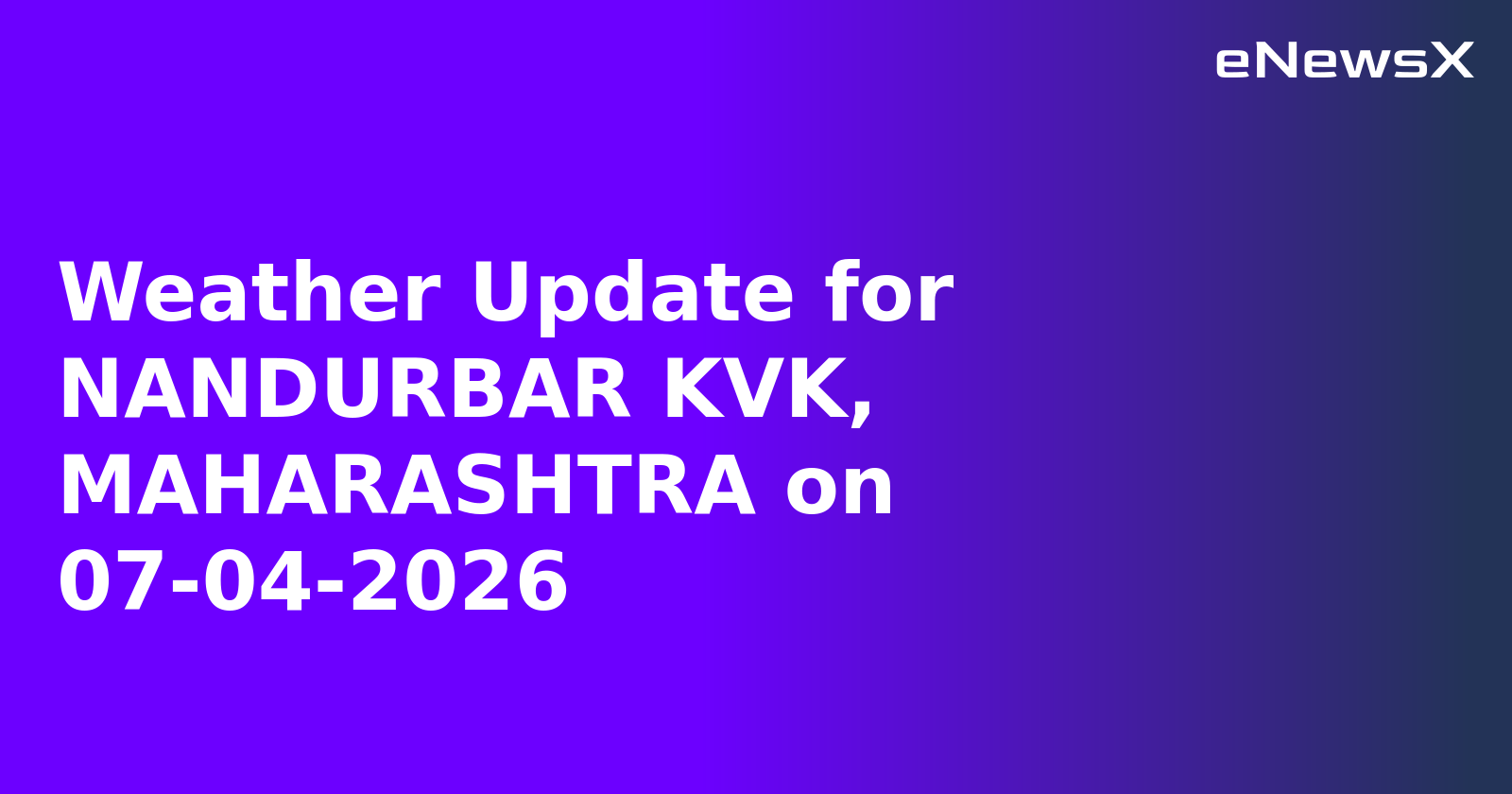 Weather Update for NANDURBAR KVK, MAHARASHTRA on 07-04-2026