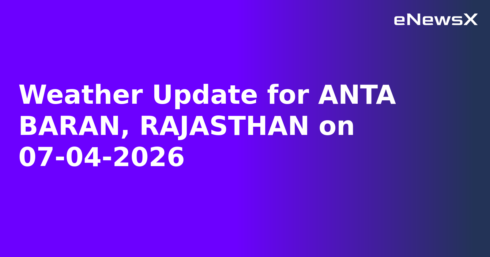 Weather Update for ANTA BARAN, RAJASTHAN on 07-04-2026
