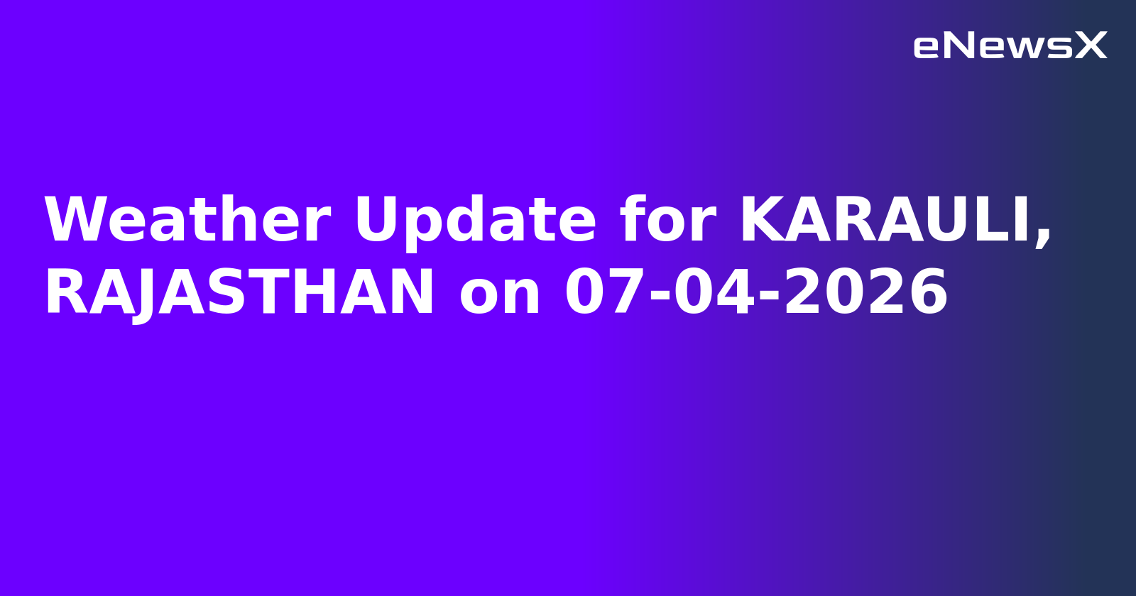 Weather Update for KARAULI, RAJASTHAN on 07-04-2026