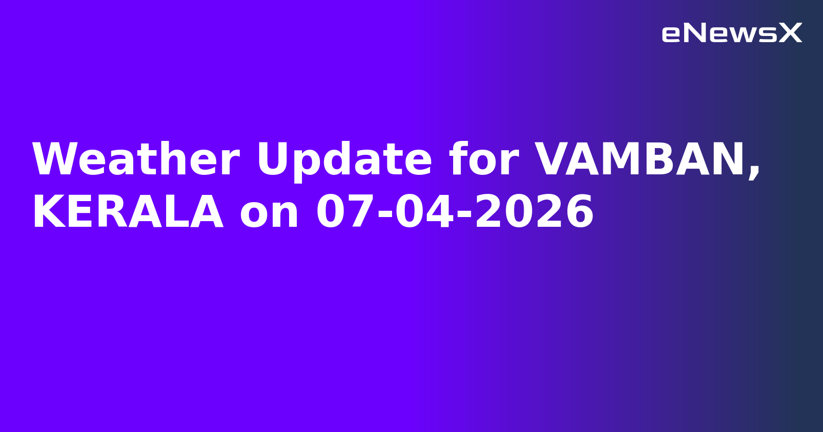 Weather Update for VAMBAN, KERALA on 07-04-2026