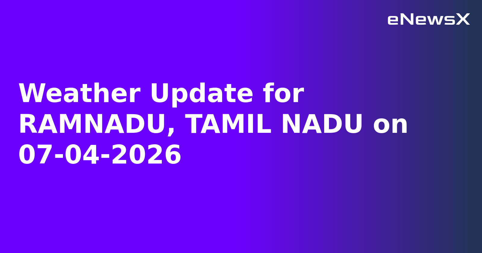 Weather Update for RAMNADU, TAMIL NADU on 07-04-2026