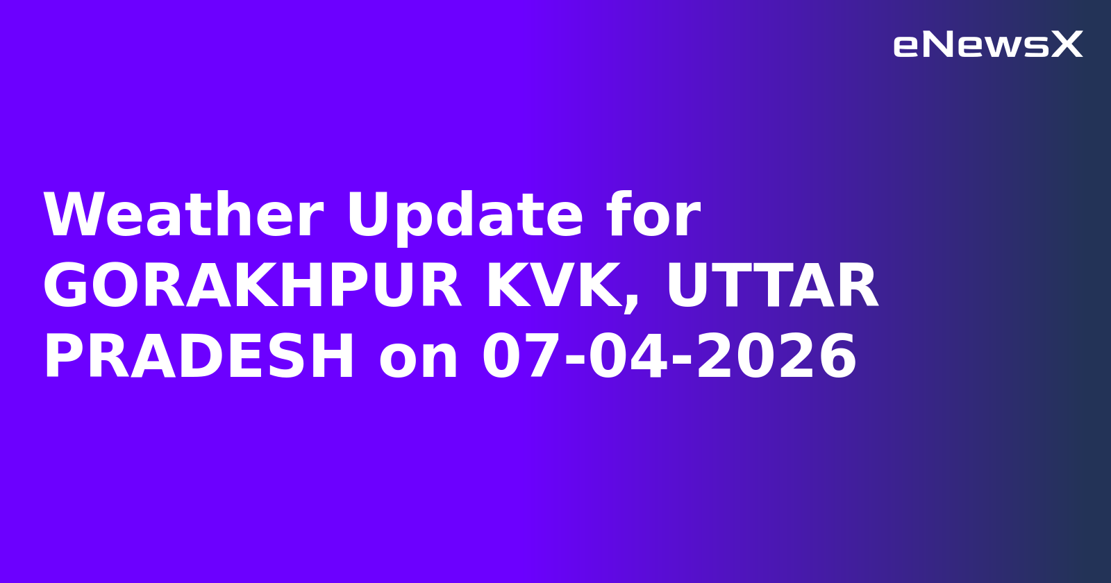 Weather Update for GORAKHPUR KVK, UTTAR PRADESH on 07-04-2026