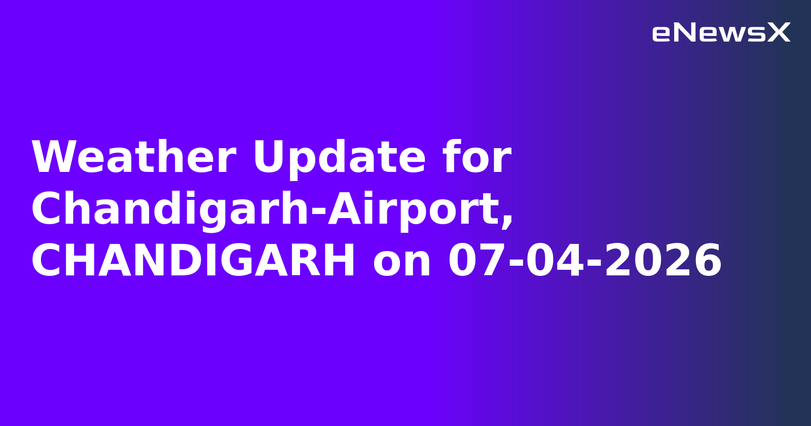 Weather Update for Chandigarh-Airport, CHANDIGARH on 07-04-2026