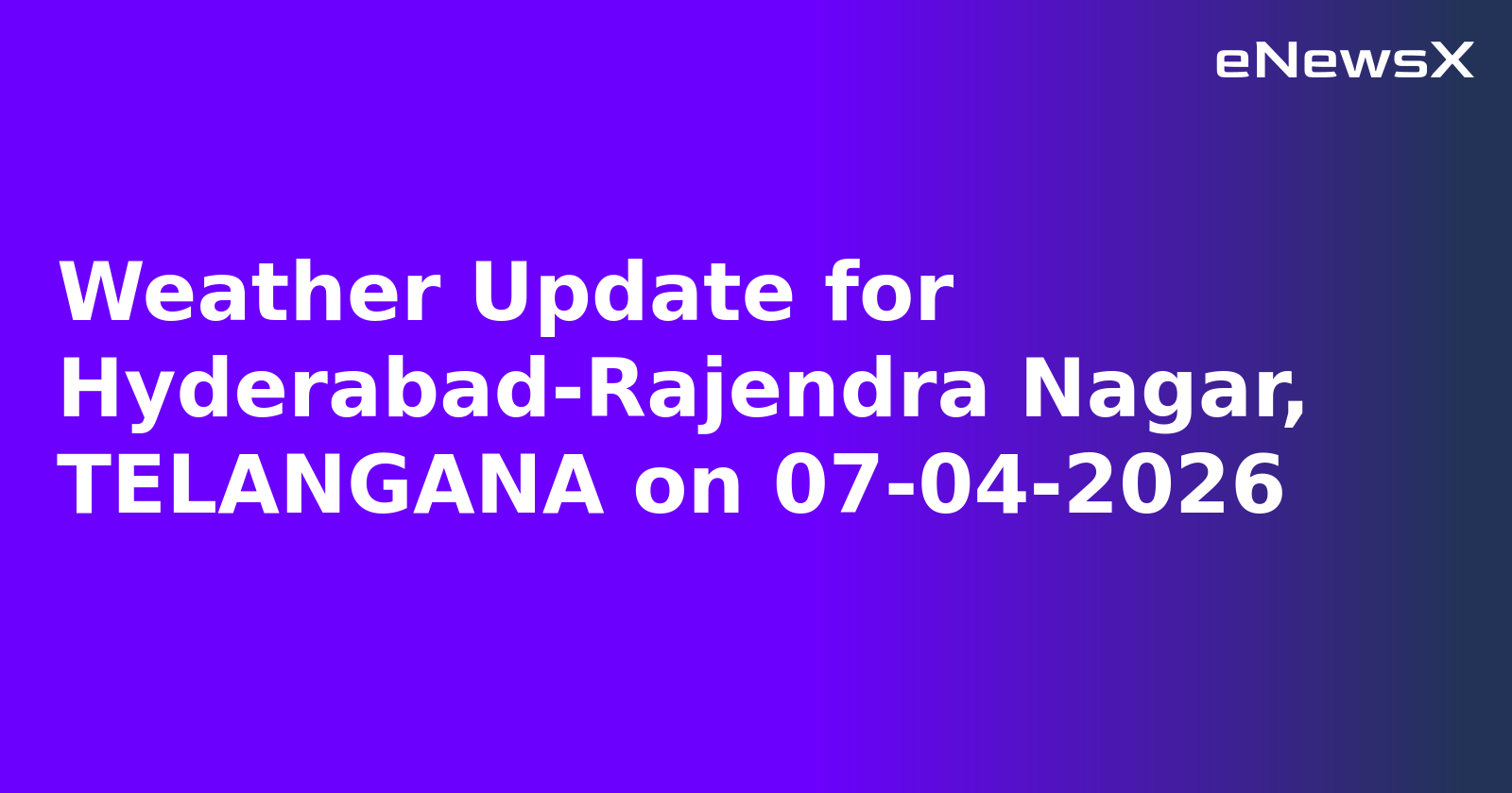 Weather Update for Hyderabad-Rajendra Nagar, TELANGANA on 07-04-2026.webp Weather Update for Hyderabad-Rajendra Nagar, TELANGANA on 07-04-2026.webp