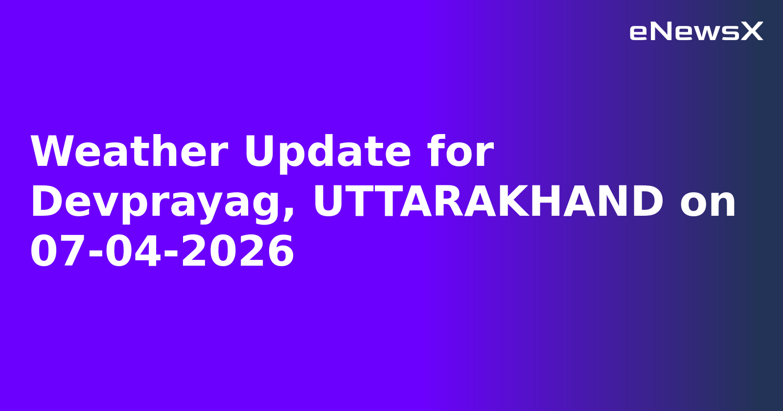 Weather Update for Devprayag, UTTARAKHAND on 07-04-2026