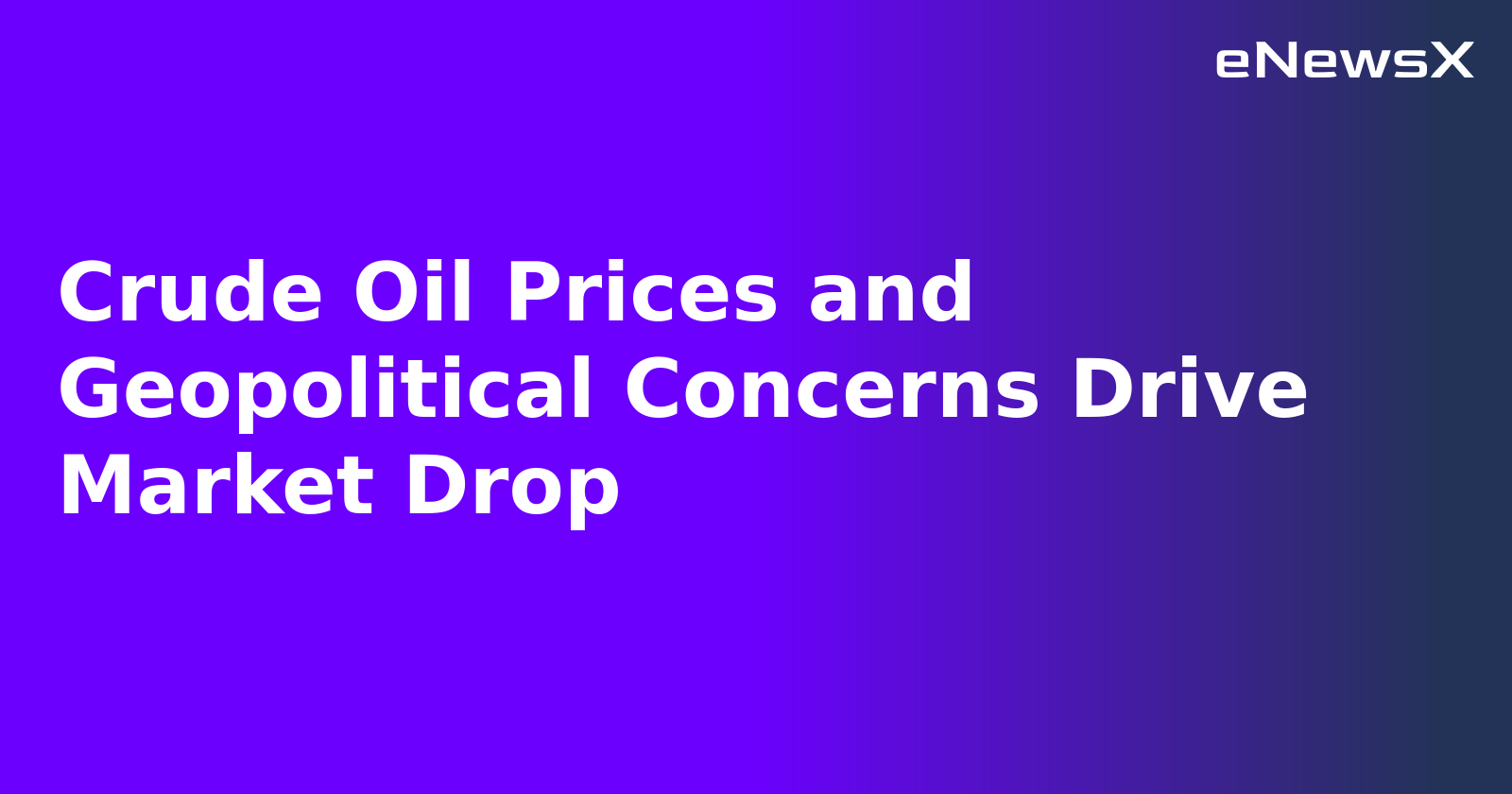 Crude Oil Prices and Geopolitical Concerns Drive Market Drop.webp Crude Oil Prices and Geopolitical Concerns Drive Market Drop.webp
