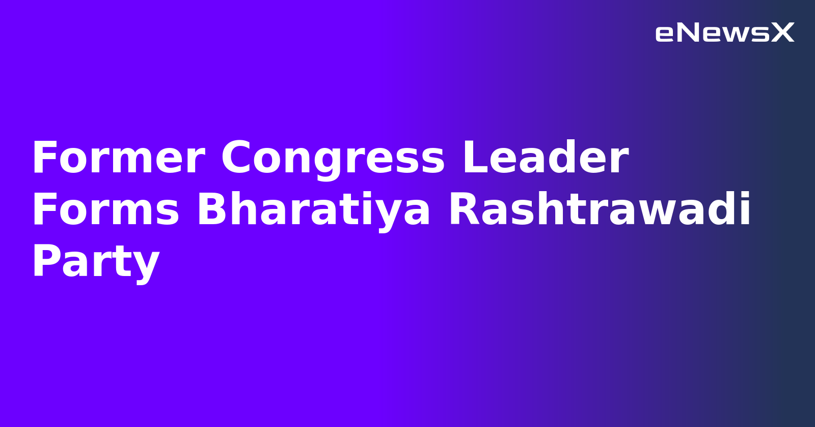 Former Congress Leader Forms Bharatiya Rashtrawadi Party.webp