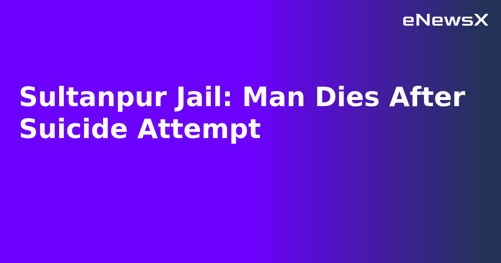 Sultanpur Jail: Man Dies After Suicide Attempt.webp