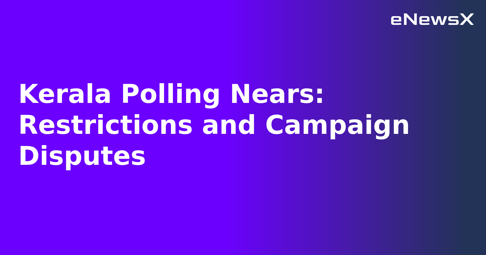 Kerala Polling Nears: Restrictions and Campaign Disputes.webp Kerala Polling Nears: Restrictions and Campaign Disputes.webp