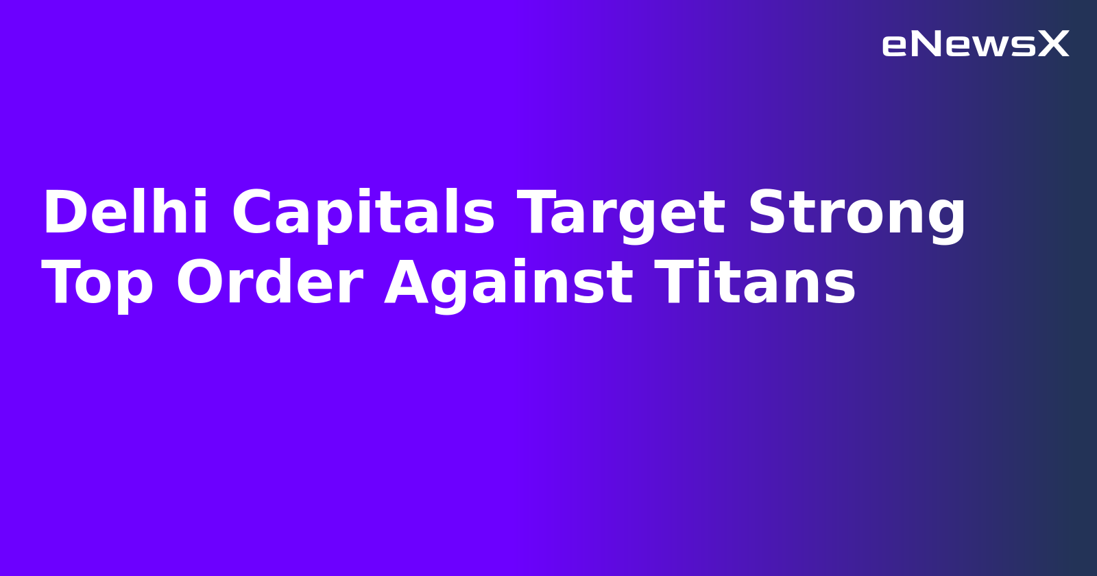 Delhi Capitals Target Strong Top Order Against Titans.webp Delhi Capitals Target Strong Top Order Against Titans.webp