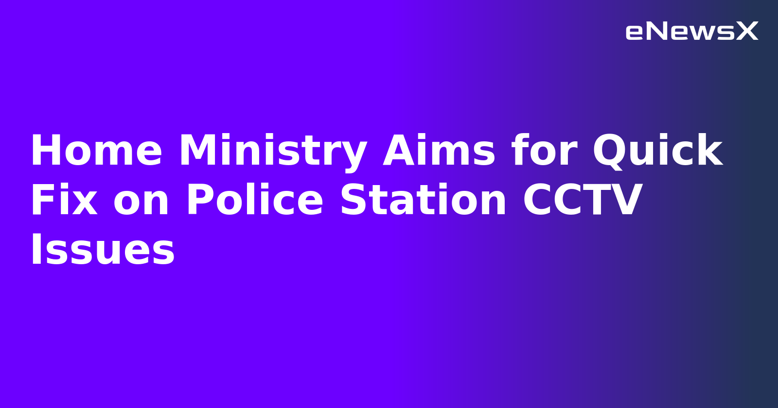 Home Ministry Aims for Quick Fix on Police Station CCTV Issues.webp Home Ministry Aims for Quick Fix on Police Station CCTV Issues.webp