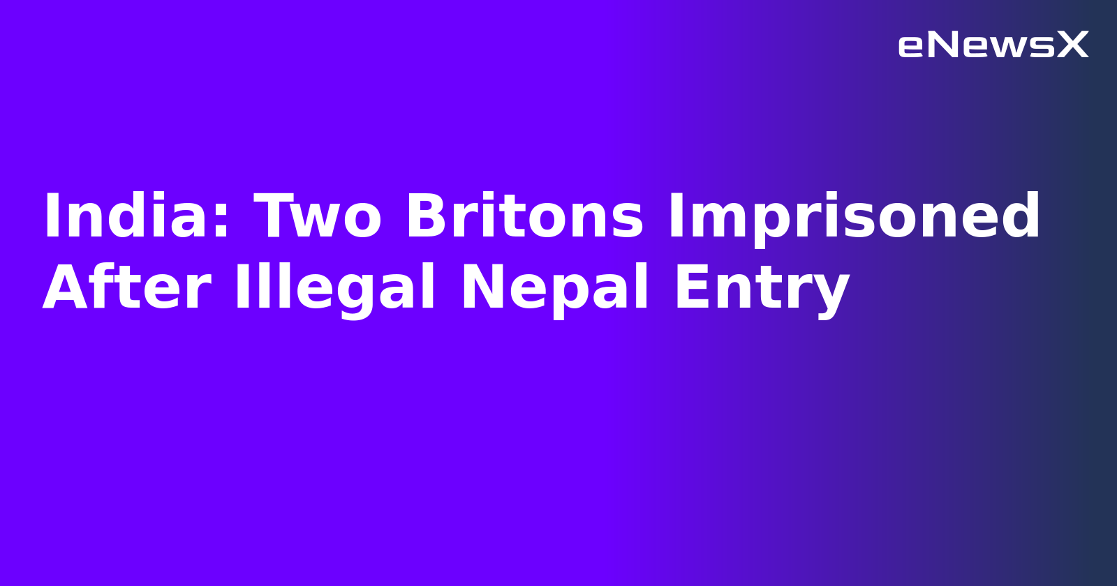 India: Two Britons Imprisoned After Illegal Nepal Entry.webp India: Two Britons Imprisoned After Illegal Nepal Entry.webp