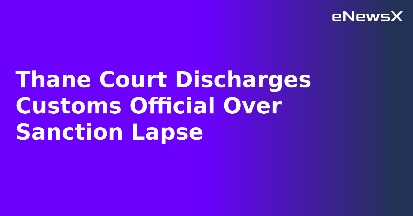 Thane Court Discharges Customs Official Over Sanction Lapse.webp