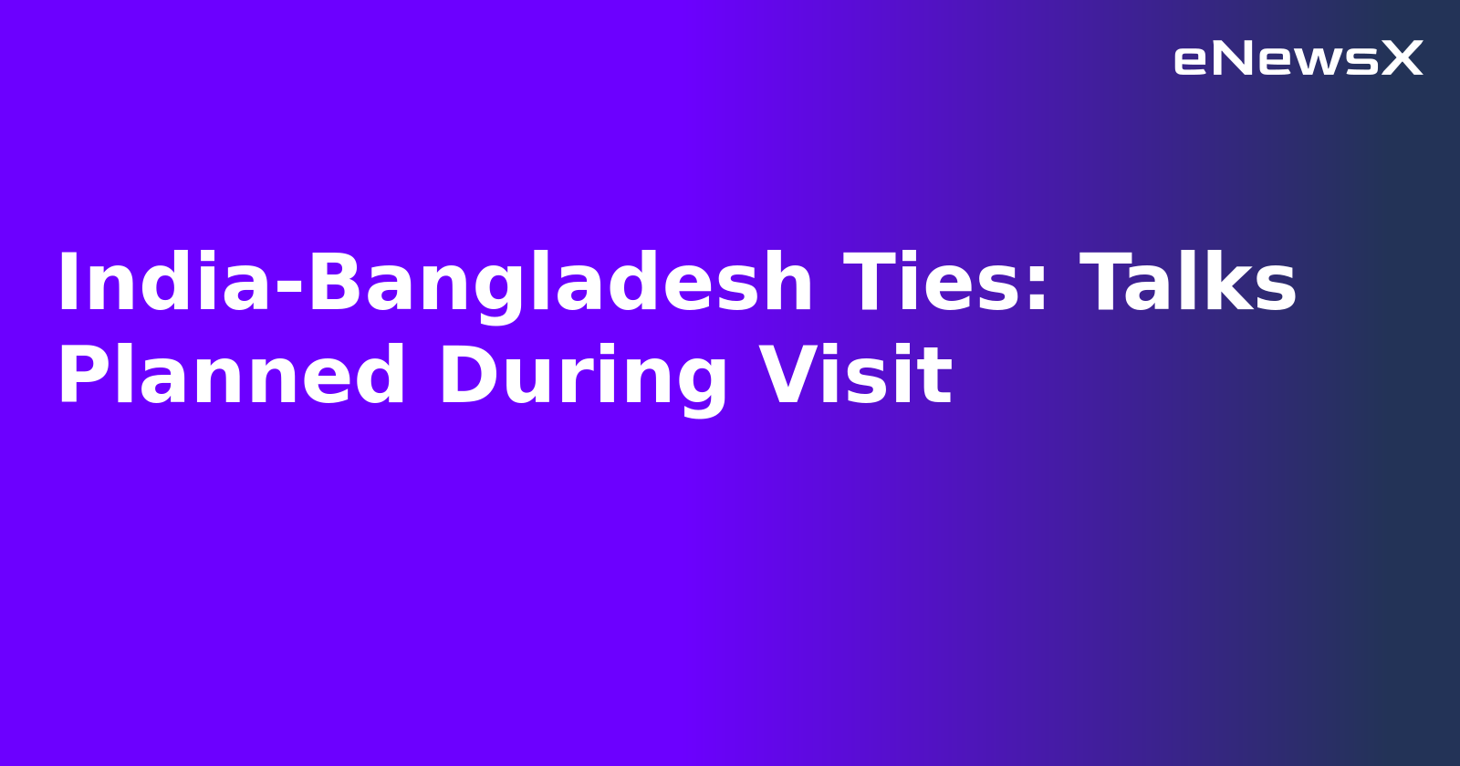 India-Bangladesh Ties: Talks Planned During Visit.webp