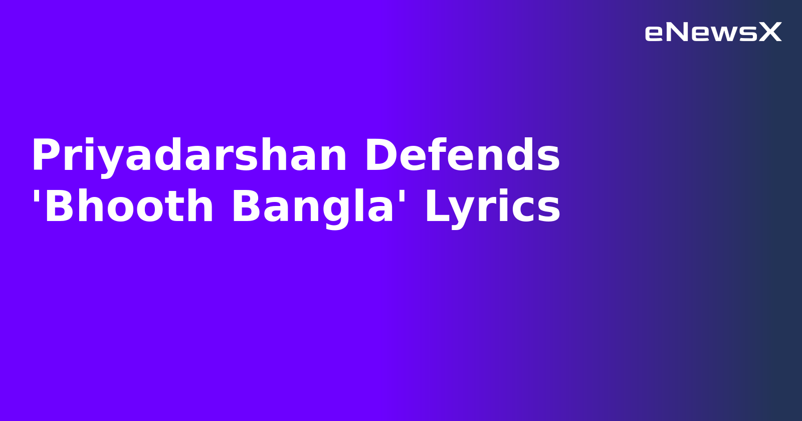 Priyadarshan Defends 'Bhooth Bangla' Lyrics.webp