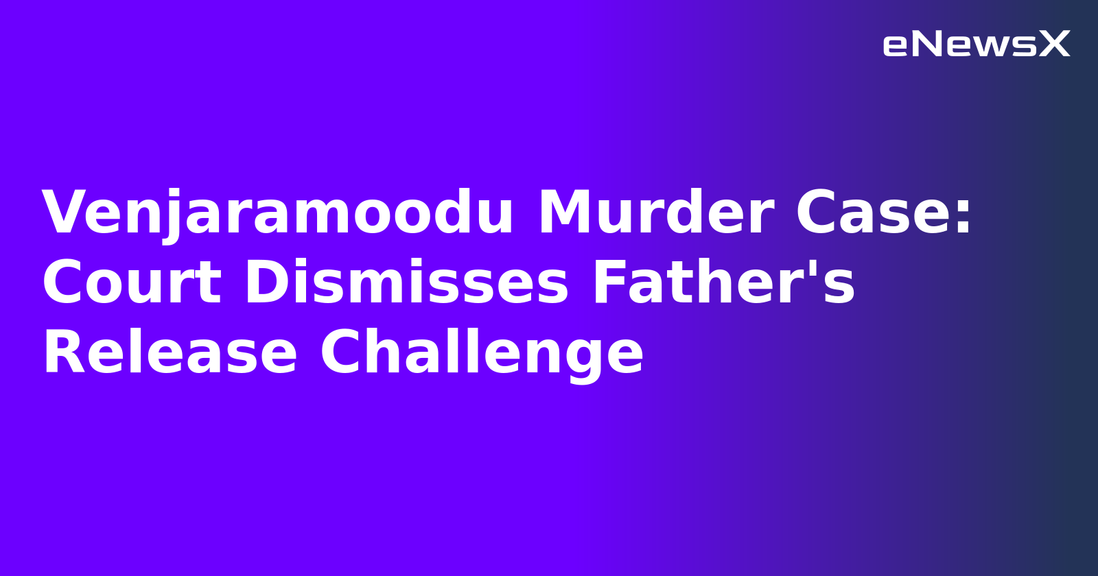 Venjaramoodu Murder Case: Court Dismisses Father's Release Challenge.webp