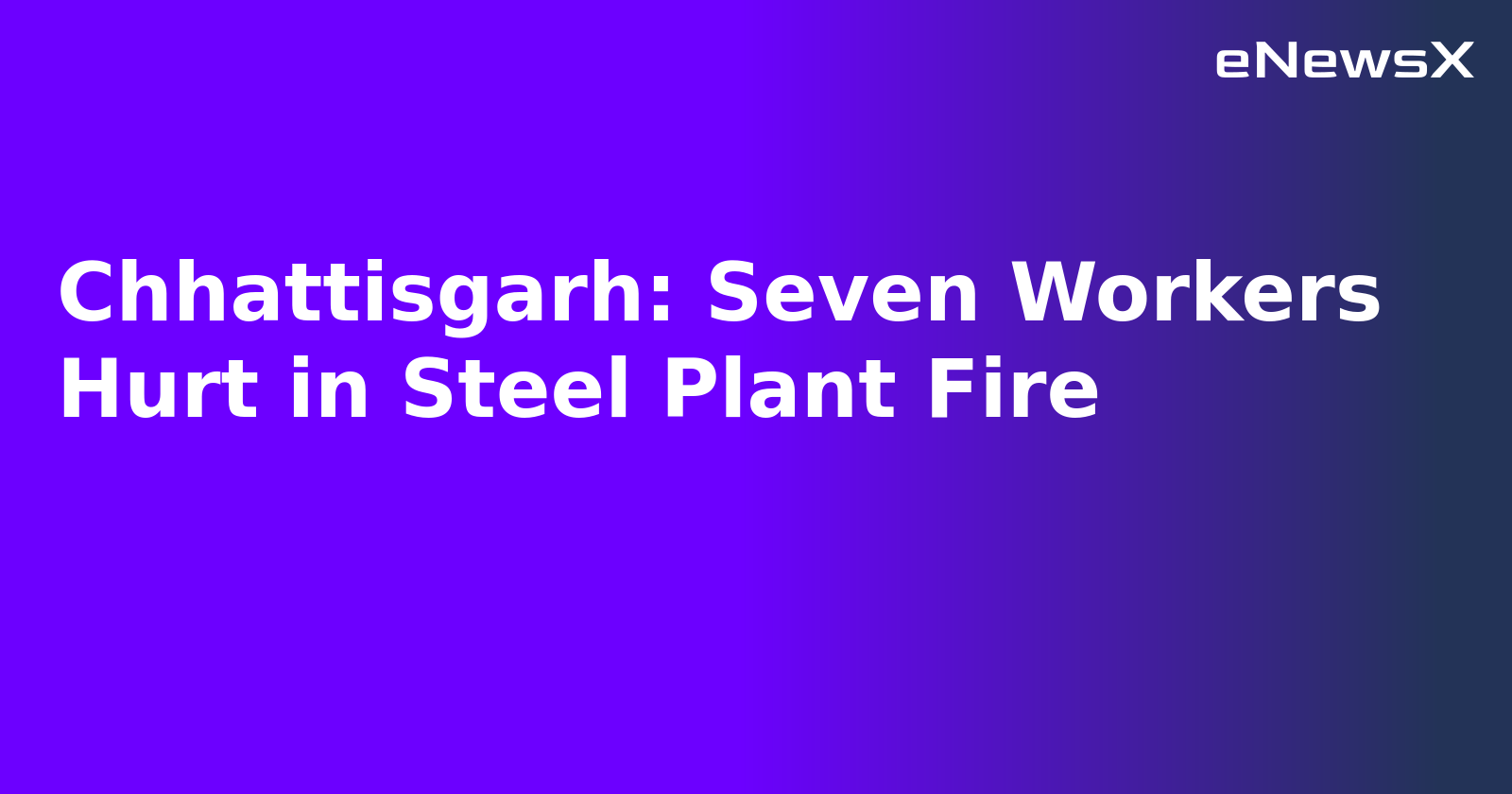 Chhattisgarh: Seven Workers Hurt in Steel Plant Fire.webp