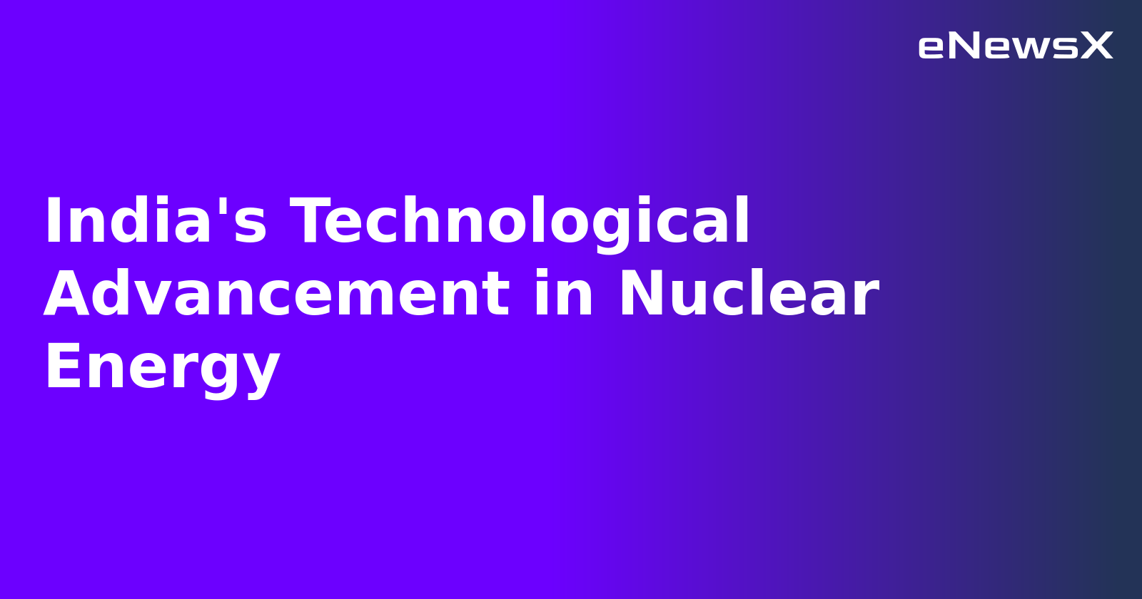 India's Technological Advancement in Nuclear Energy